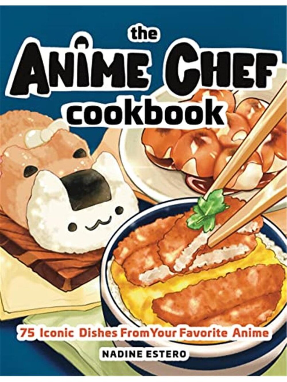 The Anime Chef Cookbook: 75 Iconic Dishes from Your Favorite Anime